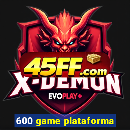 600 game plataforma